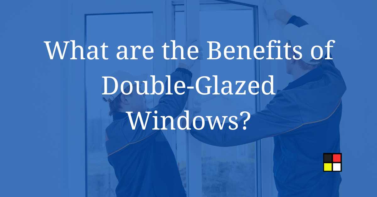 Benefits of Double-Glazed Windows