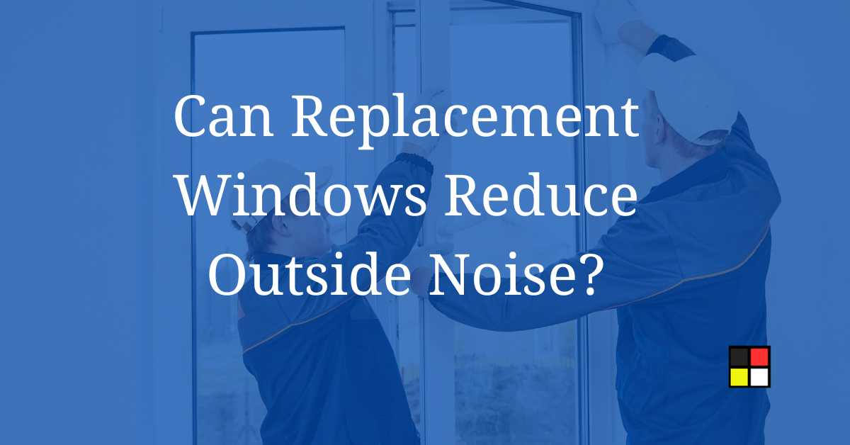 Can Replacement Windows Reduce Outside Noise?