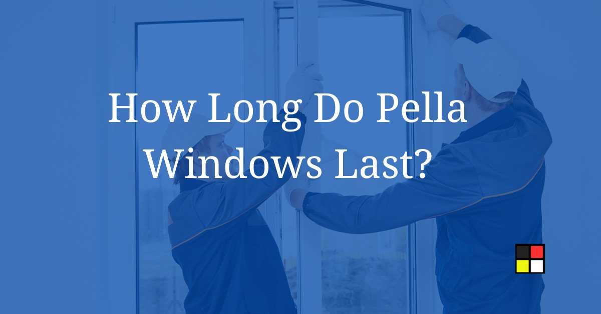 How Long Do Pella Windows Last?