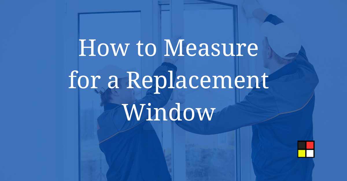 How to Measure for a Replacement Window