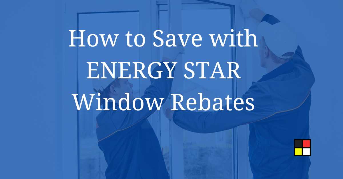 How to Save with ENERGY STAR Window Rebates