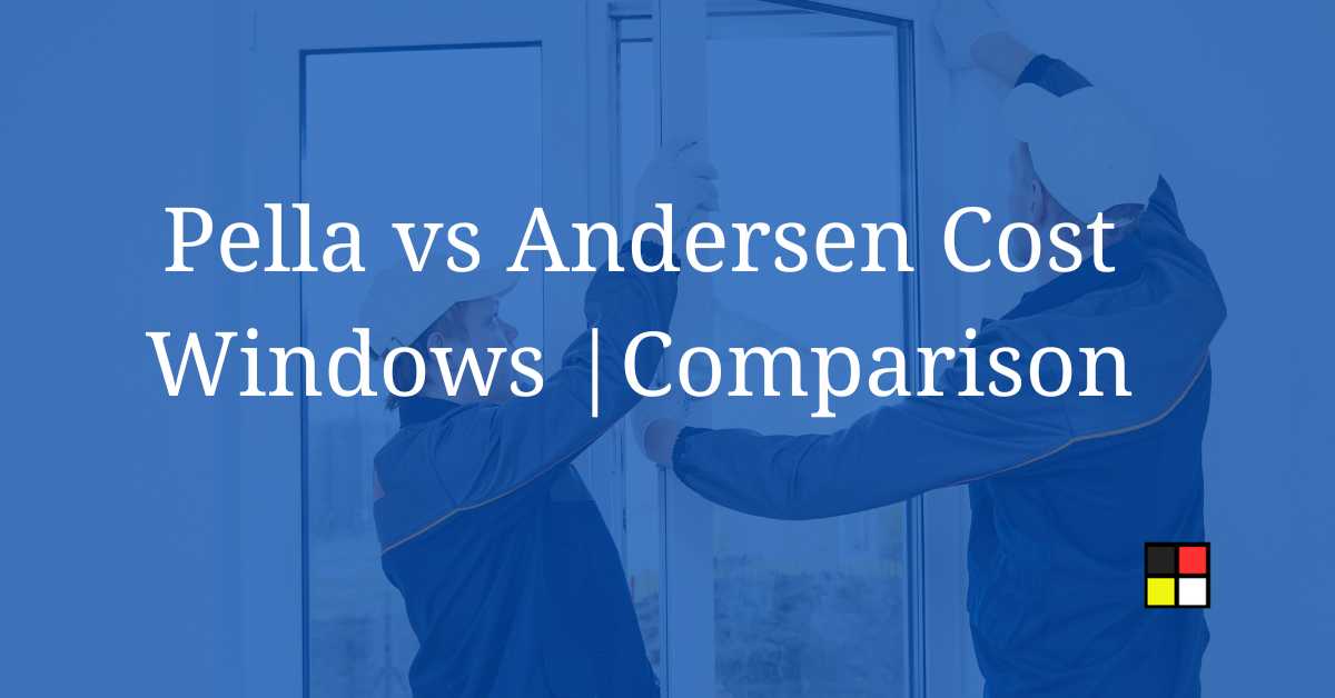 Pella vs Andersen Cost Windows