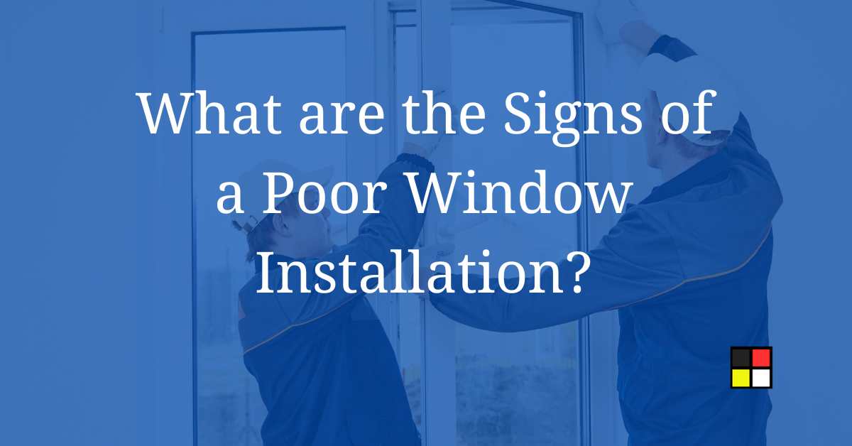 What are the Signs of a Poor Window Installation