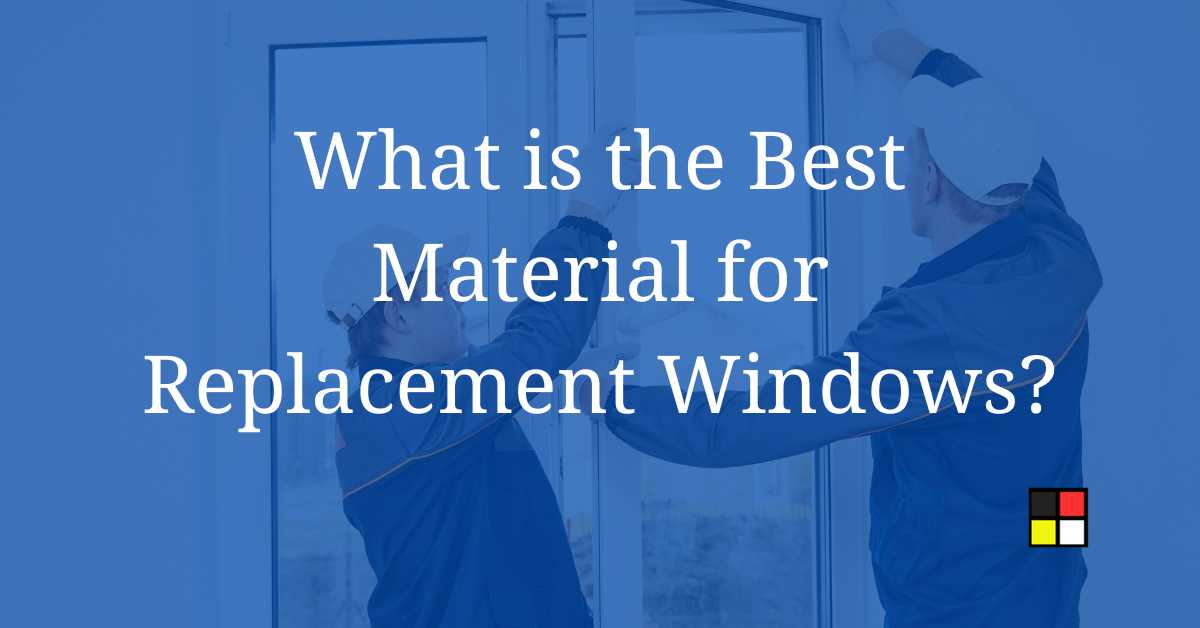 What is the Best Material for Replacement Windows?