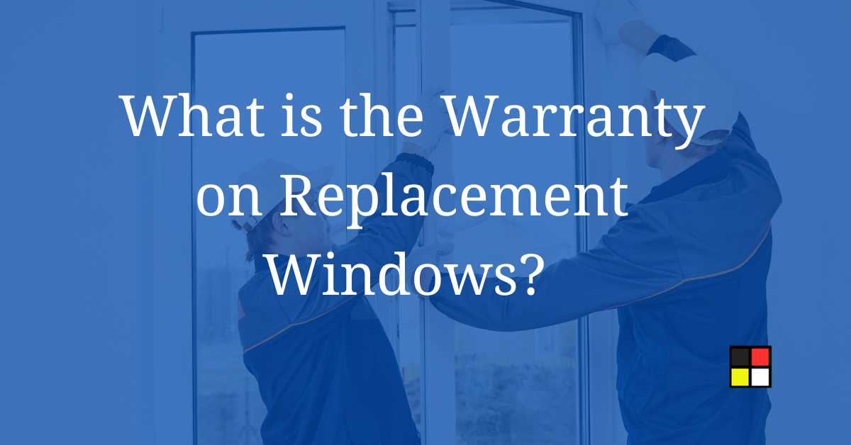 What is the Warranty on Replacement Windows?