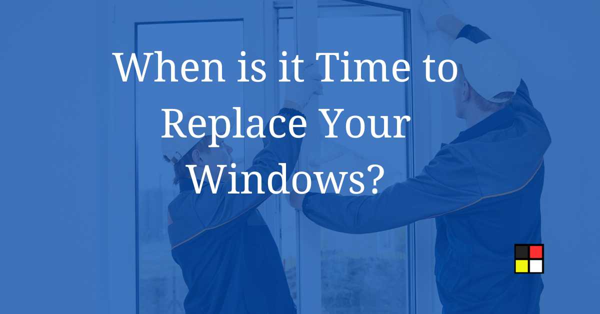 When is it Time to Replace Your Windows?